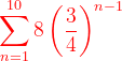 \dpi{120} {\color{Red} \sum_{n=1}^{10}8\left ( \frac{3}{4} \right )^{n-1}}